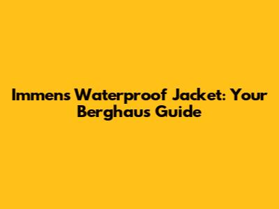 Immens Waterproof Jacket: Your Berghaus Guide