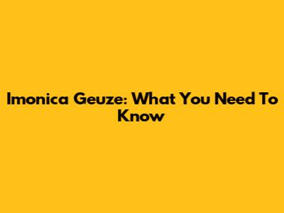 Imonica Geuze: What You Need To Know