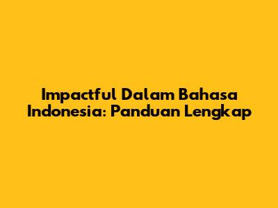Impactful Dalam Bahasa Indonesia: Panduan Lengkap