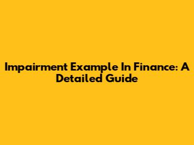 Impairment Example In Finance: A Detailed Guide