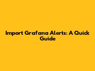 Import Grafana Alerts: A Quick Guide
