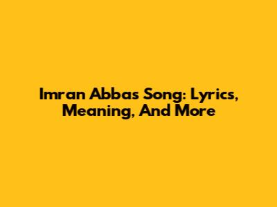 Imran Abbas Song: Lyrics, Meaning, And More