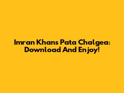 Imran Khan's 'Pata Chalgea': Download And Enjoy!
