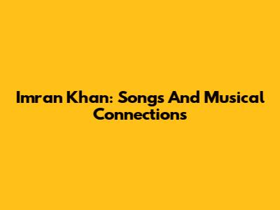 Imran Khan: Songs And Musical Connections