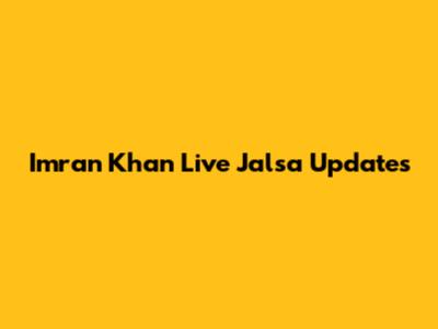 Imran Khan Live Jalsa Updates