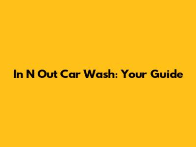 In N Out Car Wash: Your Guide