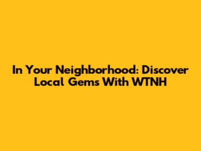 In Your Neighborhood: Discover Local Gems With WTNH