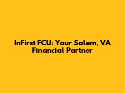 InFirst FCU: Your Salem, VA Financial Partner
