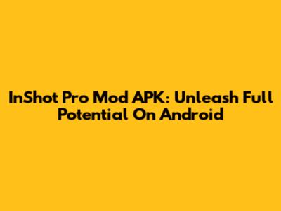 InShot Pro Mod APK: Unleash Full Potential On Android