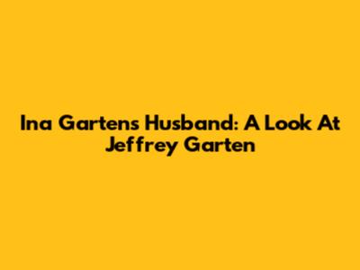 Ina Garten's Husband: A Look At Jeffrey Garten
