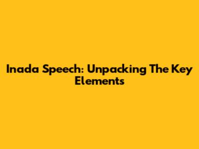 Inada Speech: Unpacking The Key Elements