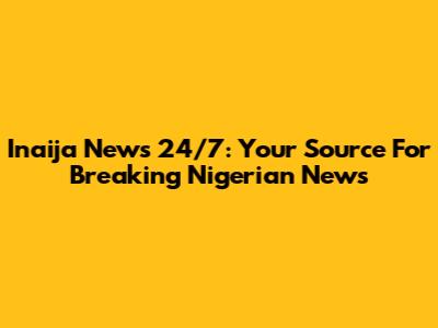 Inaija News 24/7: Your Source For Breaking Nigerian News