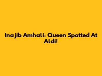 Inajib Amhali: Queen Spotted At Aldi!