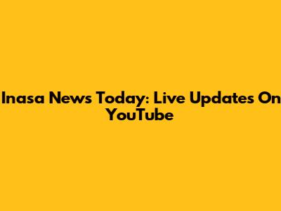 Inasa News Today: Live Updates On YouTube