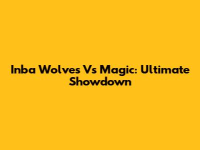 Inba Wolves Vs Magic: Ultimate Showdown