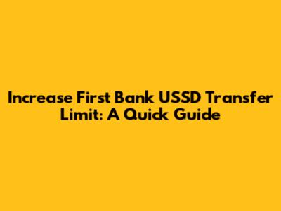 Increase First Bank USSD Transfer Limit: A Quick Guide