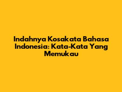 Indahnya Kosakata Bahasa Indonesia: Kata-Kata Yang Memukau