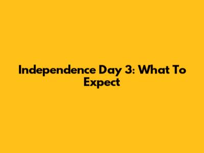 Independence Day 3: What To Expect
