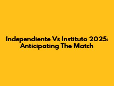 Independiente Vs Instituto 2025: Anticipating The Match