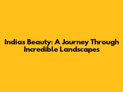 India's Beauty: A Journey Through Incredible Landscapes