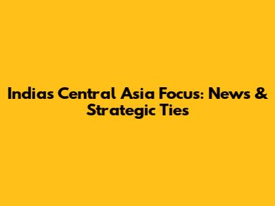 India's Central Asia Focus: News & Strategic Ties