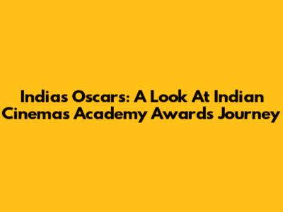 India's Oscars: A Look At Indian Cinema's Academy Awards Journey