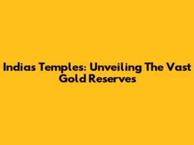 India's Temples: Unveiling The Vast Gold Reserves