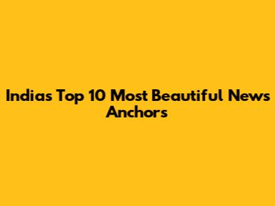 India's Top 10 Most Beautiful News Anchors