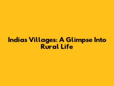 India's Villages: A Glimpse Into Rural Life