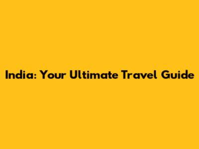 India: Your Ultimate Travel Guide
