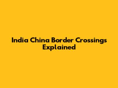 India China Border Crossings Explained