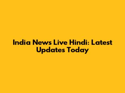 India News Live Hindi: Latest Updates Today