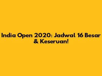 India Open 2020: Jadwal 16 Besar & Keseruan!