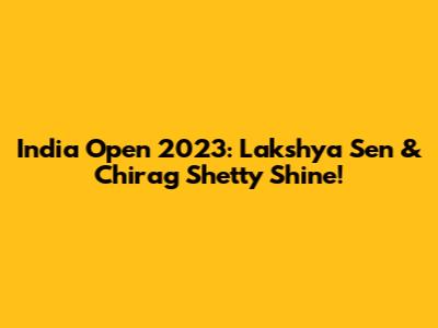 India Open 2023: Lakshya Sen & Chirag Shetty Shine!