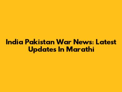 India Pakistan War News: Latest Updates In Marathi