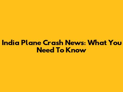 India Plane Crash News: What You Need To Know