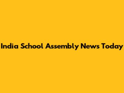 India School Assembly News Today