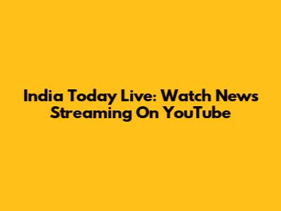 India Today Live: Watch News Streaming On YouTube