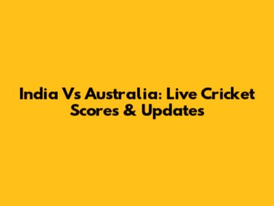 India Vs Australia: Live Cricket Scores & Updates