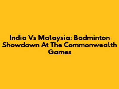 India Vs Malaysia: Badminton Showdown At The Commonwealth Games