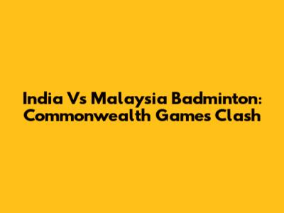 India Vs Malaysia Badminton: Commonwealth Games Clash