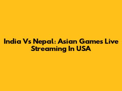 India Vs Nepal: Asian Games Live Streaming In USA