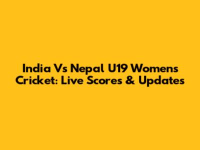 India Vs Nepal U19 Women's Cricket: Live Scores & Updates