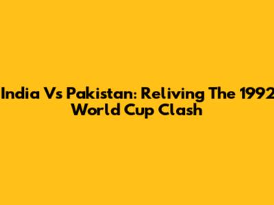 India Vs Pakistan: Reliving The 1992 World Cup Clash