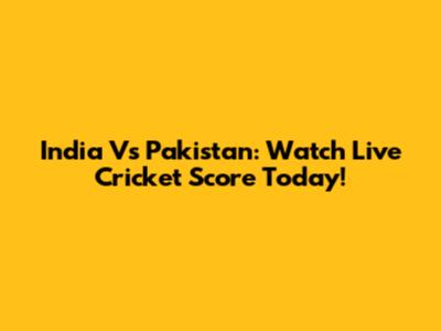 India Vs Pakistan: Watch Live Cricket Score Today!