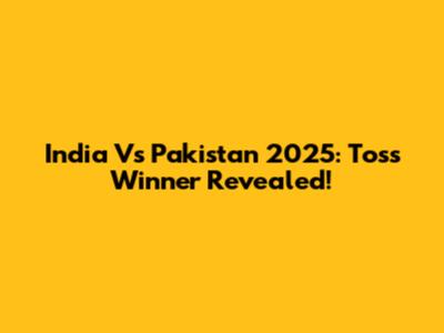 India Vs Pakistan 2025: Toss Winner Revealed!