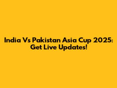 India Vs Pakistan Asia Cup 2025: Get Live Updates!