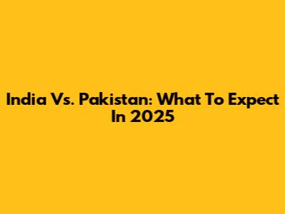 India Vs. Pakistan: What To Expect In 2025