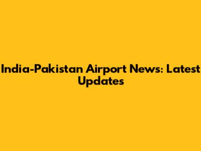 India-Pakistan Airport News: Latest Updates