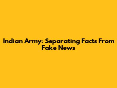 Indian Army: Separating Facts From Fake News